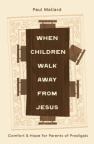 When Children Walk Away from Jesus: Comfort and Hope for Parents of Prodigals